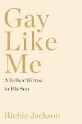 Gay Like Me A Father Writes to His Son