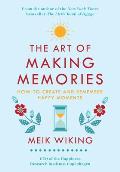 Art of Making Memories How to Create & Remember Happy Moments