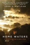 Home Waters A Chronicle of Family & a River