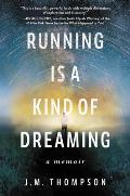 Running Is a Kind of Dreaming A Memoir