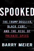 Spooked The Trump Dossier Black Cube & the Rise of Private Spies