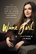 Wine Girl The Obstacles Humiliations & Triumphs of Americas Youngest Sommelier