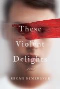 These Violent Delights A Novel