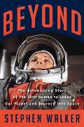 Beyond The Astonishing Story of the First Human Being to Leave Our Planet & Journey into Space
