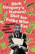 Dick Gregorys Natural Diet for Folks Who Eat Cookin with Mother Nature