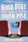 Good Dogs Dont Make It to the South Pole A Novel