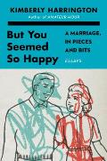 But You Seemed So Happy A Marriage in Pieces & Bits