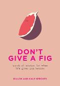 Don't Give a Fig: Words of Wisdom for When Life Gives You Lemons