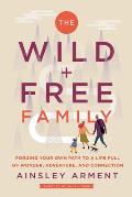 Wild & Free Family How to Create a Home Full of Wonder Adventure & Connection