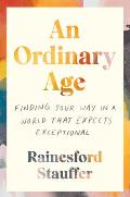 An Ordinary Age Finding Your Way in a World That Expects Exceptional