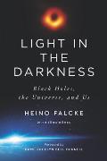 Light in the Darkness Black Holes the Universe & Us