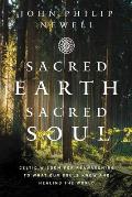 Sacred Earth Sacred Soul Celtic Wisdom for Reawakening to What Our Souls Know & Healing the World
