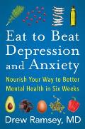 Eat to Beat Depression & Anxiety Nourish Your Way to Better Mental Health in Six Weeks