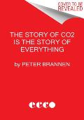 The Story of Co2 Is the Story of Everything: How Carbon Dioxide Made Our World