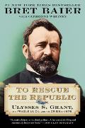 To Rescue the Republic Ulysses S Grant the Fragile Union & the Crisis of 1876