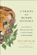 Journeying Through the Invisible \ A Trav?s del Mundo Invisible (Sp. Ed.): Ense?anzas de Un Cham?n Peruano Sobre El Arte de la Sanaci?n Con Plantas Sa