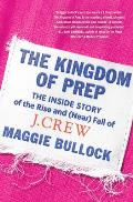 Kingdom of Prep The Inside Story of the Rise & Near Fall of JCrew