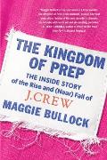 Kingdom of Prep the Inside Story of the Rise & Near Fall of J Crew