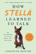 How Stella Learned to Talk The Groundbreaking Story of the Worlds First Talking Dog