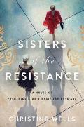 Sisters of the Resistance A Novel of Catherine Diors Paris Spy Network