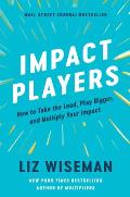 Impact Players How to Take the Lead Play Bigger & Multiply Your Impact