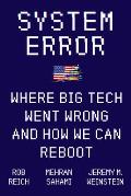 System Error Where Big Tech Went Wrong & How We Can Reboot