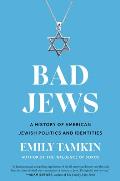 Bad Jews A History of American Jewish Politics & Identities