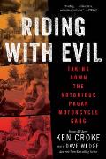 Riding with Evil Taking Down the Notorious Pagan Motorcycle Gang