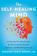 Self Healing Mind An Essential Five Step Practice for Overcoming Anxiety & Depression & Revitalizing Your Life