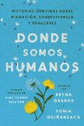 Somewhere We Are Human Donde somos humanos Spanish edition Historias genuinas sobre migracion sobrevivencia y renaceres
