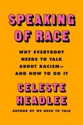 Speaking of Race: Why Everybody Needs to Talk About Racism — and How to Do It