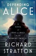 Defending Alice A Novel of Love & Race in the Roaring Twenties