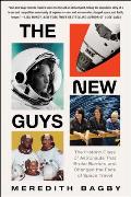 The New Guys: The Historic Class of Astronauts That Broke Barriers and Changed the Face of Space Travel