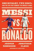 Messi vs Ronaldo One Rivalry Two GOATs & the Era That Remade the Worlds Game