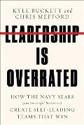 Leadership Is Overrated How the Navy SEALS & Successful Businesses Create Self Leading Teams That Win