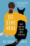 Sit Stay Heal What Dogs Can Teach Us About Living Well