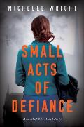 Small Acts of Defiance: A Novel of WWII and Paris