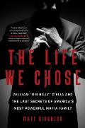 Life We Chose William Big Billy DElia & the Last Secrets of Americas Most Powerful Mafia Family