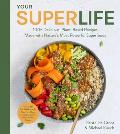 Your Super Life 100+ Delicious Plant Based Recipes Made with Natures Most Powerful Superfoods