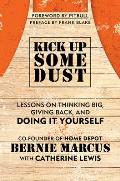 Kick Up Some Dust Lessons from the Co Founder of the Home Depot on Thinking Big Giving Back & Doing It Yourself