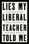 Lies My Liberal Teacher Told Me: Debunking the False Narratives Defining America's School Curricula