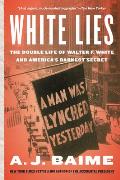 White Lies The Double Life of Walter F White & Americas Darkest Secret