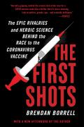 First Shots The Epic Rivalries & Heroic Science Behind the Race to the Coronavirus Vaccine