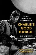 Charlies Good Tonight The Life the Times & the Rolling Stones The Authorized Biography of Charlie Watts