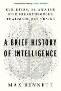 A Brief History of Intelligence: Evolution, Ai, and the Five Breakthroughs That Made Our Brains