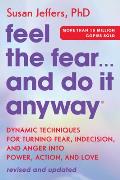 Feel the Fear & Do It Anyway Dynamic Techniques for Turning Fear Indecision & Anger into Power Action & Love