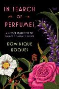 In Search of Perfumes A Lifetime Journey to the Source of Natures Scents