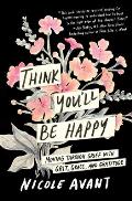 Think You'll Be Happy: Moving Through Grief with Grit, Grace, and Gratitude