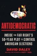 Antidemocratic: Inside the Far Right's 50-Year Plot to Control American Elections