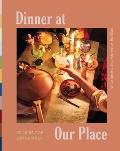 Dinner at Our Place: Recipes for Gathering